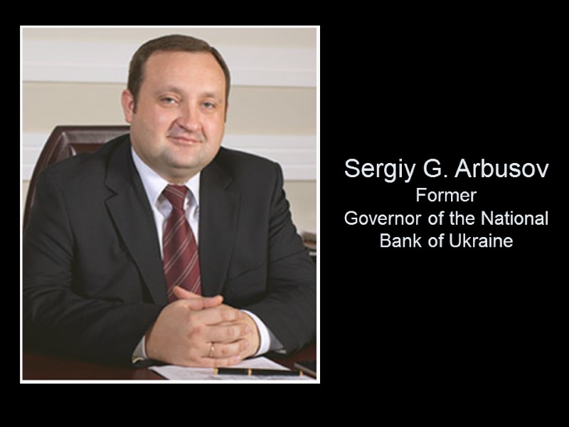 Sergiy G. Arbusov Former Governor of the National Bank of Ukraine